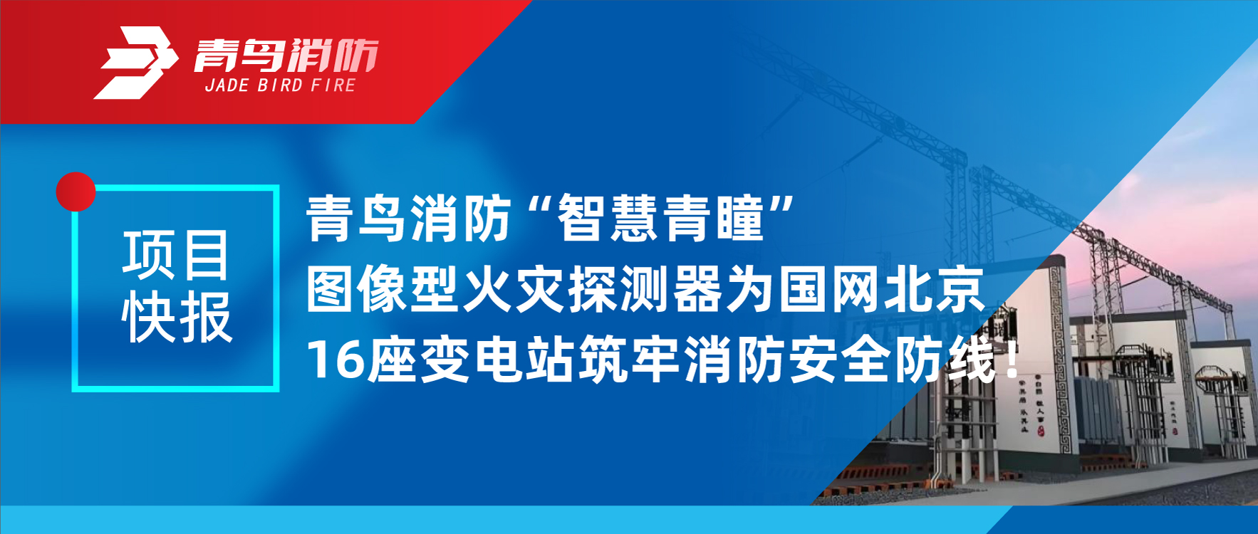 項(xiàng)目快報(bào) | 青鳥消防“智慧青瞳”圖像型火災(zāi)探測(cè)器為國(guó)網(wǎng)北京16座變電站筑牢消防安全防線！
